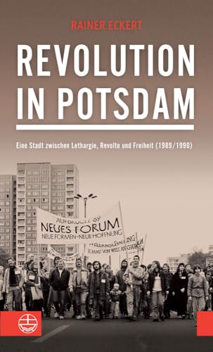 Revolution in Potsdam: Eine Stadt zwischen Lethargie, Revolte und Freiheit (1989/1990) von Evangelische Verlagsanstalt